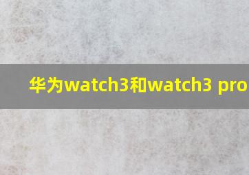 华为watch3和watch3 pro区别